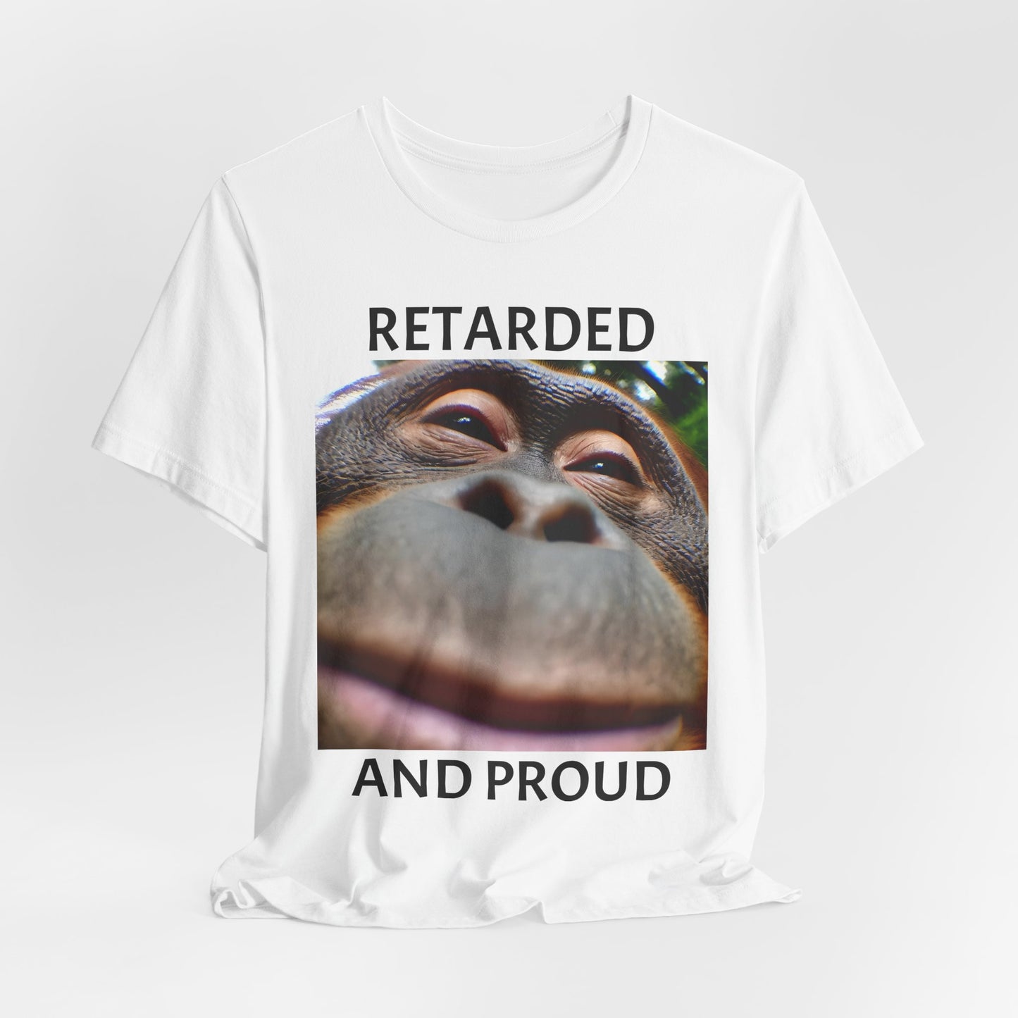 RETARDED AND PROUD SILLY APE T-Shirt