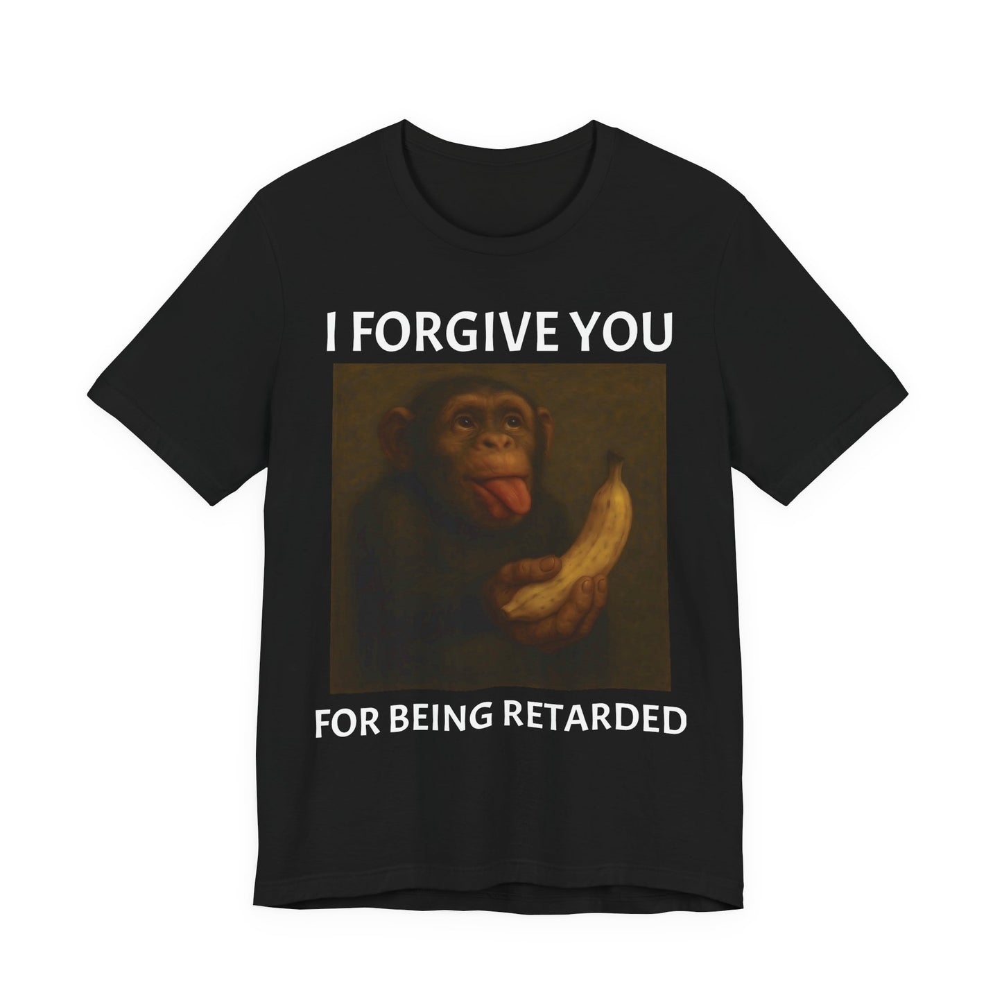 I FORGIVE YOU FOR BEING RETARDED T-Shirt