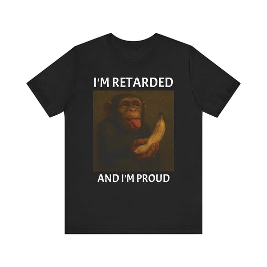 I'M RETARDED AND I'M PROUD T-Shirt