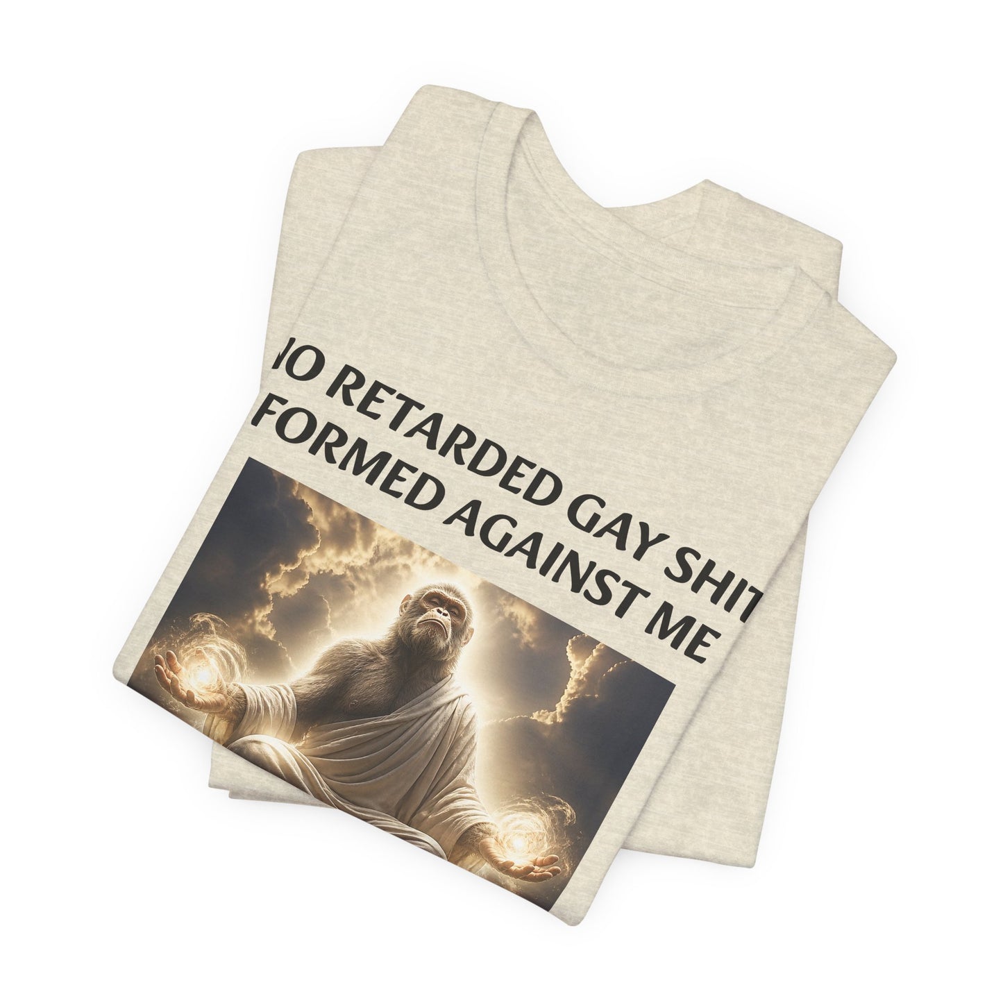 No Retarded Gay Shit Formed Against Me Shall Prosper T-Shirt